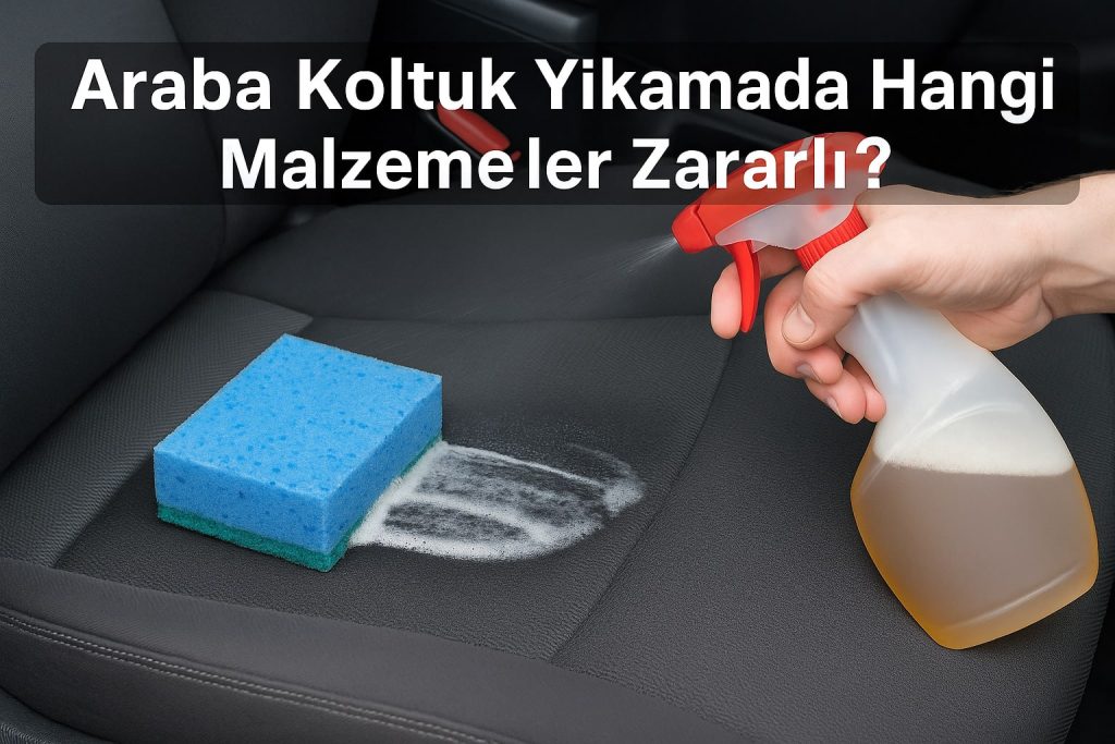 Araba Koltuk Yıkamada Hangi Malzemeler Zararlı?